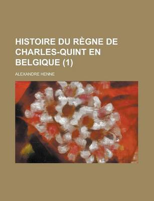 Book cover for Histoire Du Regne de Charles-Quint En Belgique (1)