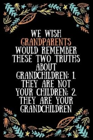 Cover of We wish grandparents would remember these two truths about grandchildren 1. They are not your children 2. They are your grandchildren