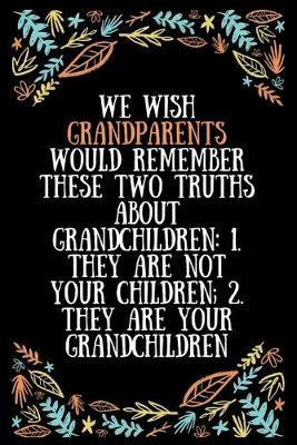 Book cover for We wish grandparents would remember these two truths about grandchildren 1. They are not your children 2. They are your grandchildren