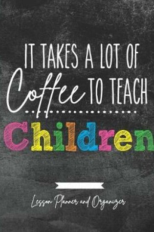 Cover of It Takes A Lot of Coffee To Teach Children
