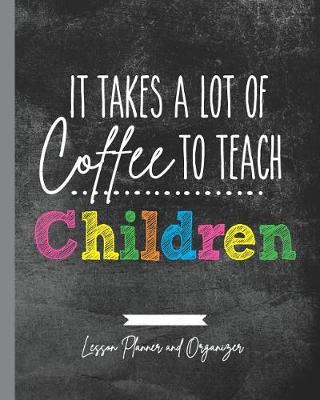 Book cover for It Takes A Lot of Coffee To Teach Children