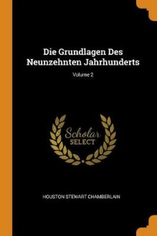 Cover of Die Grundlagen Des Neunzehnten Jahrhunderts; Volume 2