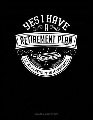 Book cover for Yes I Have a Retirement Plan I'll Be Playing the Harmonica
