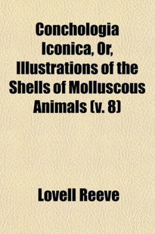 Cover of Conchologia Iconica, Or, Illustrations of the Shells of Molluscous Animals (V. 8)