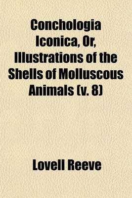 Book cover for Conchologia Iconica, Or, Illustrations of the Shells of Molluscous Animals (V. 8)