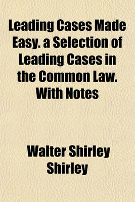 Book cover for Leading Cases Made Easy. a Selection of Leading Cases in the Common Law. with Notes