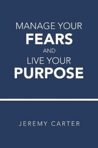 Cover of Manage Your Fears and Live Your Purpose