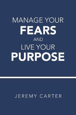 Book cover for Manage Your Fears and Live Your Purpose