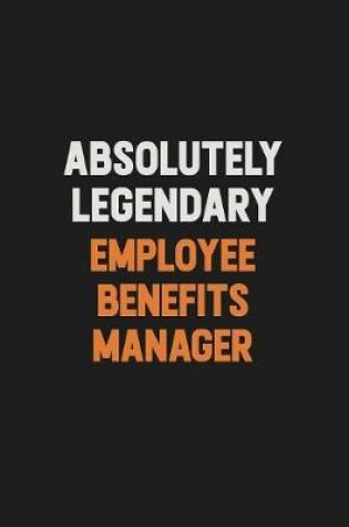 Cover of Absolutely Legendary Employee Benefits Manager