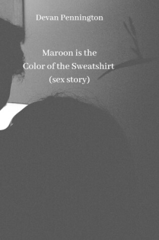 Cover of Maroon is the Color of the Sweatshirt (sex story)