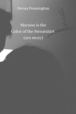 Book cover for Maroon is the Color of the Sweatshirt (sex story)