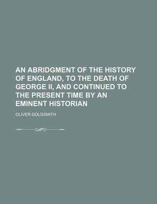 Book cover for An Abridgment of the History of England, to the Death of George II, and Continued to the Present Time by an Eminent Historian