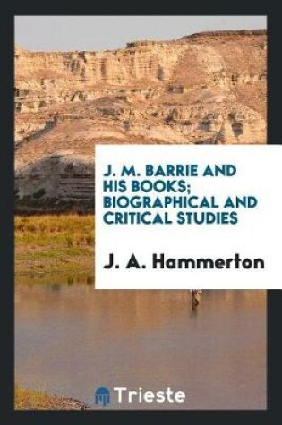 Cover of J. M. Barrie and His Books; Biographical and Critical Studies