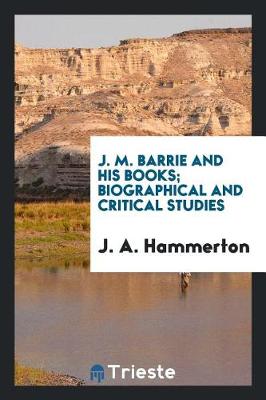 Book cover for J. M. Barrie and His Books; Biographical and Critical Studies