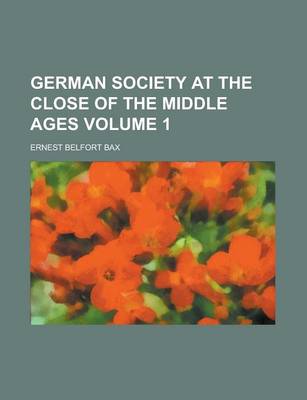 Book cover for German Society at the Close of the Middle Ages Volume 1