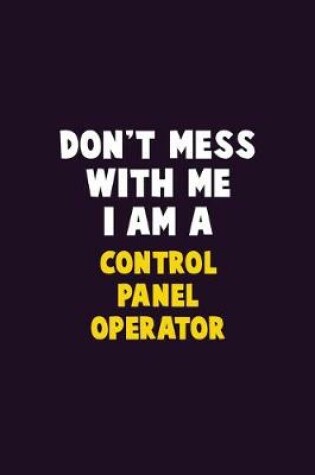 Cover of Don't Mess With Me, I Am A Control panel Operator