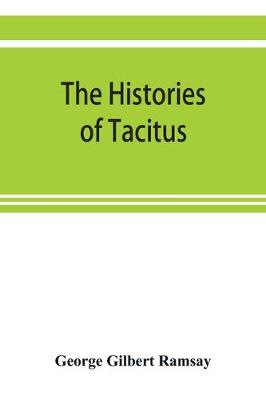 Book cover for The histories of Tacitus; an English translation with introduction, frontispiece, notes, maps and index