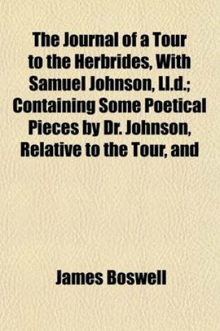 Cover of The Journal of a Tour to the Herbrides, with Samuel Johnson, LL.D.; Containing Some Poetical Pieces by Dr. Johnson, Relative to the Tour, and