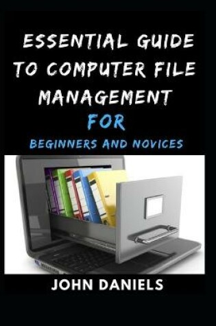 Cover of Essential Guide to Computer File Management for Beginners and Novices