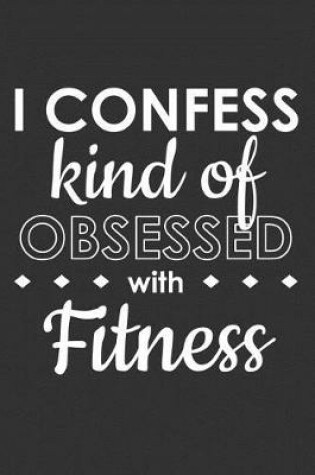 Cover of I Confess Kind of Obsessed with Fitness