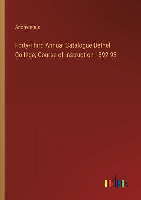 Book cover for Forty-Third Annual Catalogue Bethel College; Course of Instruction 1892-93