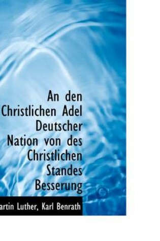 Cover of An Den Christlichen Adel Deutscher Nation Von Des Christlichen Standes Besserung