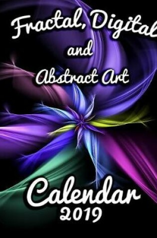 Cover of Fractal, Digital and Abstract Art Calendar 2019