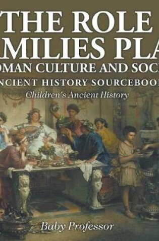 Cover of The Role Families Play in Roman Culture and Society - Ancient History Sourcebook Children's Ancient History