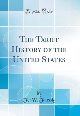 Book cover for The Tariff History of the United States (Classic Reprint)