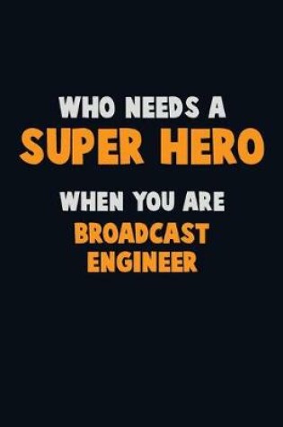 Cover of Who Need A SUPER HERO, When You Are Broadcast Engineer