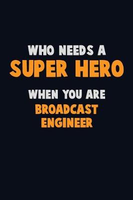 Book cover for Who Need A SUPER HERO, When You Are Broadcast Engineer