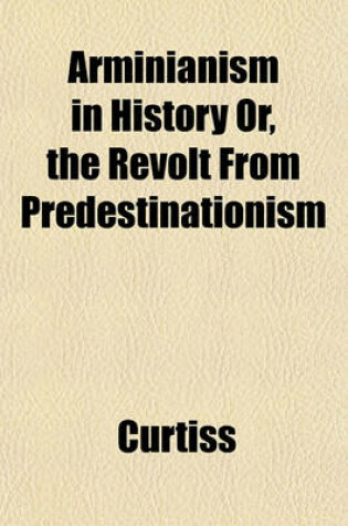 Cover of Arminianism in History Or, the Revolt from Predestinationism