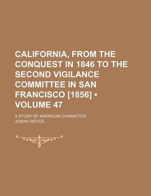 Book cover for California, from the Conquest in 1846 to the Second Vigilance Committee in San Francisco [1856] (Volume 47); A Study of American Character