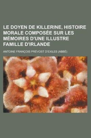 Cover of Le Doyen de Killerine, Histoire Morale Composee Sur Les Memoires D'Une Illustre Famille D'Irlande