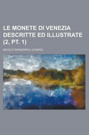 Cover of Le Monete Di Venezia Descritte Ed Illustrate (2, PT. 1 )