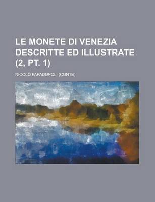 Book cover for Le Monete Di Venezia Descritte Ed Illustrate (2, PT. 1 )