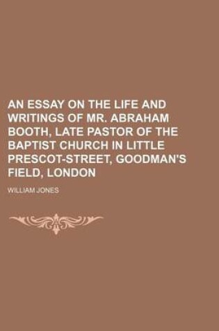 Cover of An Essay on the Life and Writings of Mr. Abraham Booth, Late Pastor of the Baptist Church in Little Prescot-Street, Goodman's Field, London