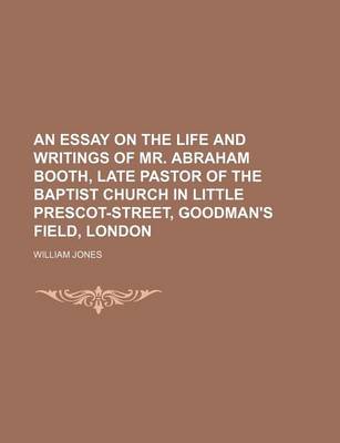 Book cover for An Essay on the Life and Writings of Mr. Abraham Booth, Late Pastor of the Baptist Church in Little Prescot-Street, Goodman's Field, London