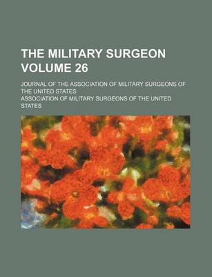 Book cover for The Military Surgeon Volume 26; Journal of the Association of Military Surgeons of the United States