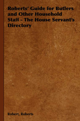 Cover of Roberts' Guide for Butlers and Other Household Staff - The House Servant's Directory