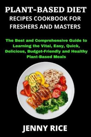 Cover of Plant-Based Diet Recipes Cookbook for Freshers and Masters