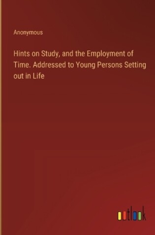 Cover of Hints on Study, and the Employment of Time. Addressed to Young Persons Setting out in Life