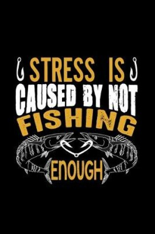 Cover of Stress is Caused by Not Fishing Enough