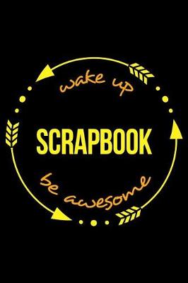 Book cover for Wake Up Scrapbook Be Awesome Cool Notebook for Scrapbook Lovers, College Ruled Journal