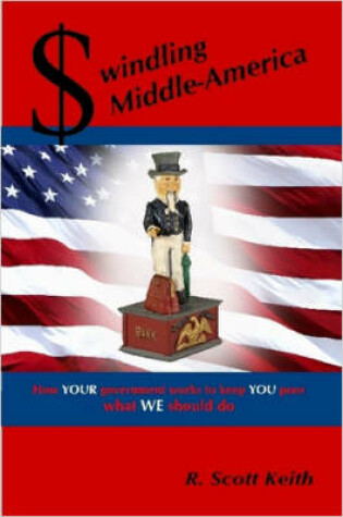 Cover of Swindling Middle-America How YOUR Government Works to Keep YOU Poor --- What WE Should Do