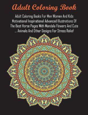 Book cover for Adult Coloring Books For Men Women And Kids Motivational Inspirational Advanced Illustrations Of The Best Horse Pages With Mandala Flowers And Cute ... Animals And Other Designs For Stress Relief