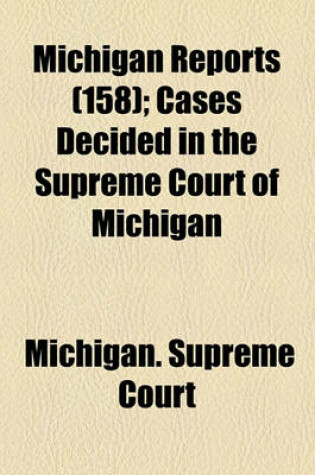 Cover of Michigan Reports (Volume 158); Cases Decided in the Supreme Court of Michigan