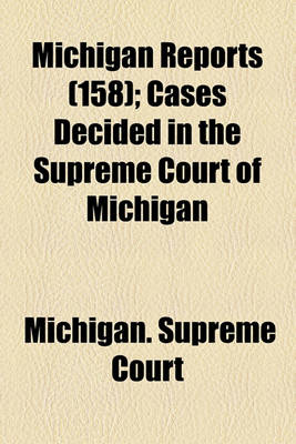 Book cover for Michigan Reports (Volume 158); Cases Decided in the Supreme Court of Michigan