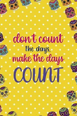 Book cover for Don't Count The Days, Make The Days Count