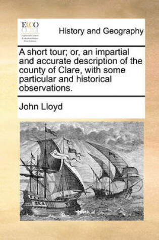 Cover of A short tour; or, an impartial and accurate description of the county of Clare, with some particular and historical observations.